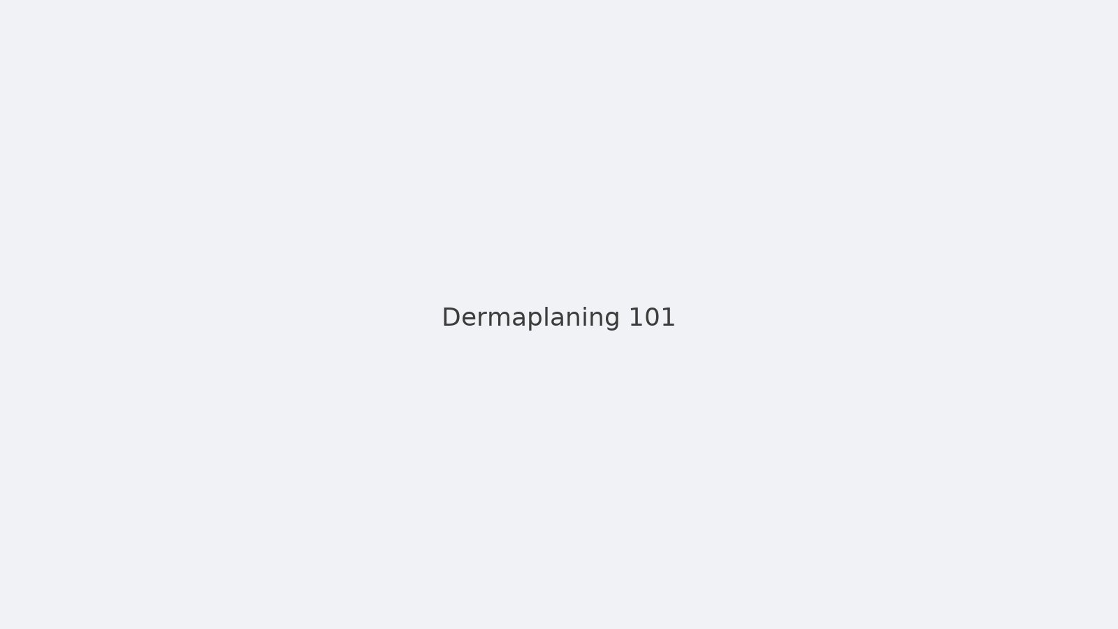 Dermaplaning 101
